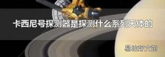 卡西尼号探测器是探测什么系列天体的