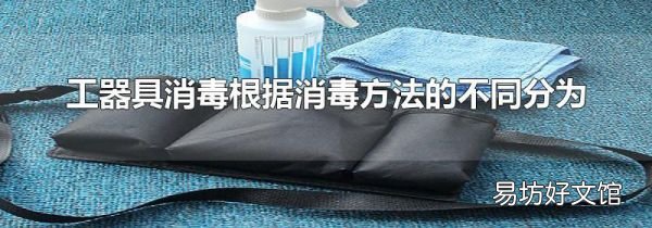 工器具消毒根據(jù)消毒方法的不同分為