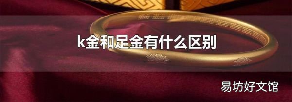 k金和足金有什么區(qū)別
