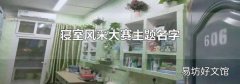 寢室風(fēng)采大賽主題名字