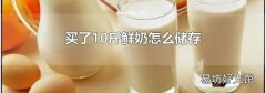 买了10斤鲜奶怎么储存