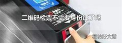 二維碼檢票不需要身份證了嗎