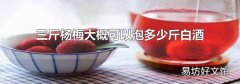 三斤杨梅大概可以泡多少斤白酒