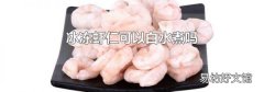 冰冻虾仁可以白水煮吗
