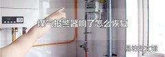 煤氣報(bào)警器響了怎么恢復(fù)