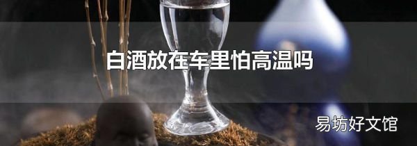 白酒放在车里怕高温吗
