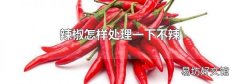 辣椒怎樣處理一下不辣