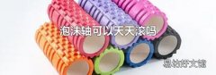 泡沫轴可以天天滚吗