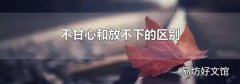 不甘心和放不下的區(qū)別