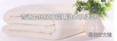普通的丝棉被能用洗衣机洗吗