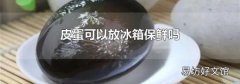 皮蛋可以放冰箱保鲜吗
