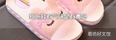 新拖鞋有气味是有毒吗
