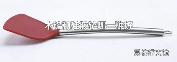 木铲和硅胶铲哪一种好