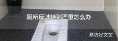 厕所反味特别严重怎么办