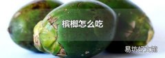 槟榔怎么吃