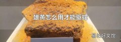 雄黄怎么用才能驱蛇