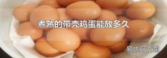 煮熟的带壳鸡蛋能放多久