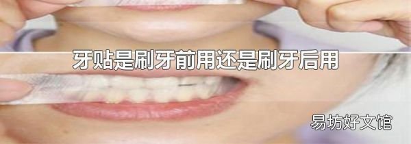 牙贴是刷牙前用还是刷牙后用