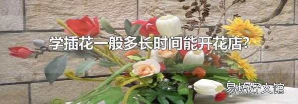 学插花一般多长时间能开花店?