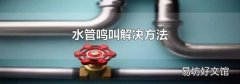 水管鸣叫解决方法