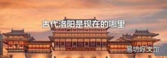 古代洛阳是现在的哪里