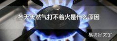 冬天天然气打不着火是什么原因