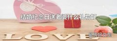 结婚纪念日送老婆什么礼物好
