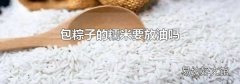 包粽子的糯米要放油吗