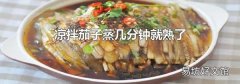 凉拌茄子蒸几分钟就熟了