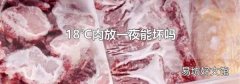 18℃肉放一夜能坏吗