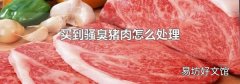 买到骚臭猪肉怎么处理