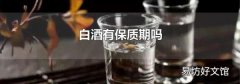 白酒有保质期吗