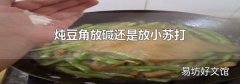炖豆角放碱还是放小苏打