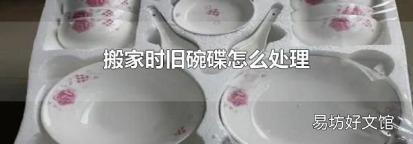 搬家时旧碗碟怎么处理