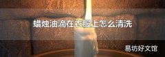 蜡烛油滴在衣服上怎么清洗
