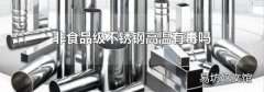 非食品级不锈钢高温有毒吗