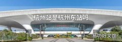 杭州站是杭州东站吗