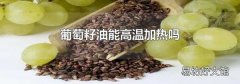 葡萄籽油能高温加热吗