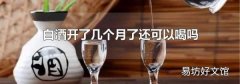 白酒开了几个月了还可以喝吗