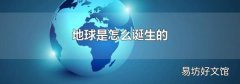 地球是怎么诞生的