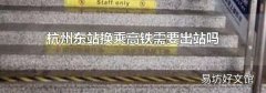 杭州东站换乘高铁需要出站吗