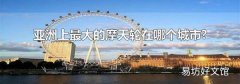 亚洲上最大的摩天轮在哪个城市?