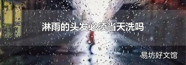 淋雨的头发必须当天洗吗