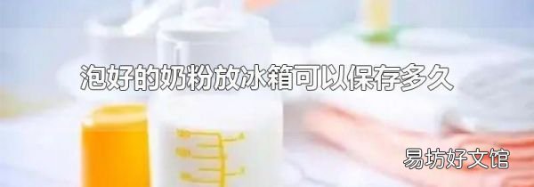 泡好的奶粉放冰箱可以保存多久
