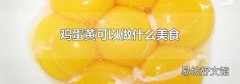 鸡蛋黄可以做什么美食