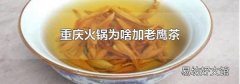 重庆火锅为啥加老鹰茶