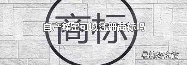 自产蜂蜜可以注册商标吗