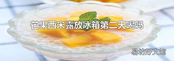 芒果西米露放冰箱第二天喝吗