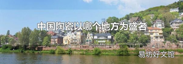 中国陶瓷以哪个地方为盛名