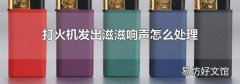 打火机发出滋滋响声怎么处理